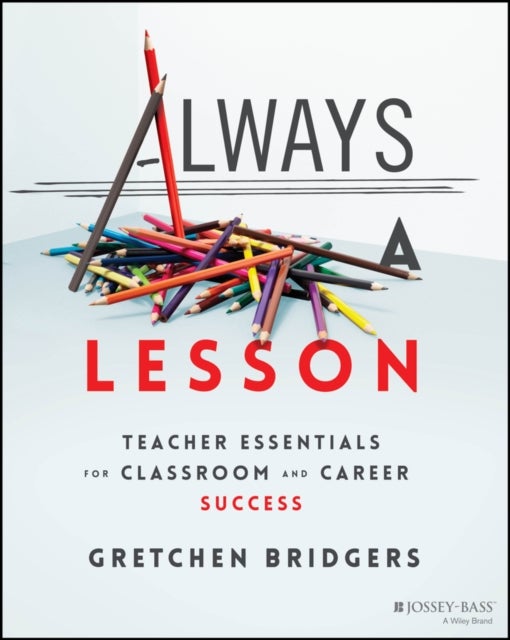Always a Lesson – Teacher Essentials for Classroom  and Career Success - Teacher Essentials for Classroom and Career Success