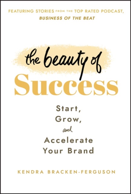 The Beauty of Success – Start, Grow, and Accelerate Your Brand - Start, Grow, and Accelerate Your Brand