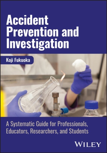 Accident Prevention and Investigation – A Systematic Guide for Professionals, Educators, Researchers, and Students - A Systematic Guide for Professionals, Educators, Researchers, and Students