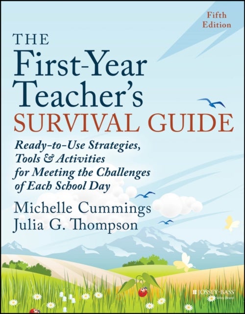 The First–Year Teacher′s Survival Guide – Ready–to –Use Strategies, Tools and Activities for Meeting the Challenges of Each School Day, Fifth Edition - Ready-to-Use Strategies, Tools & Activities for Meeting the Challenges of Each School Day