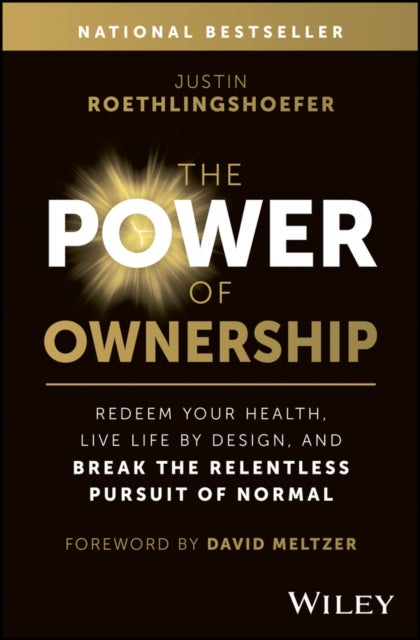 The Power of Ownership – Redeem Your Health, Live Life by Design, and Break the Relentless Pursuit of Normal - Redeem Your Health, Live Life by Design, and Break the Relentless Pursuit of Normal