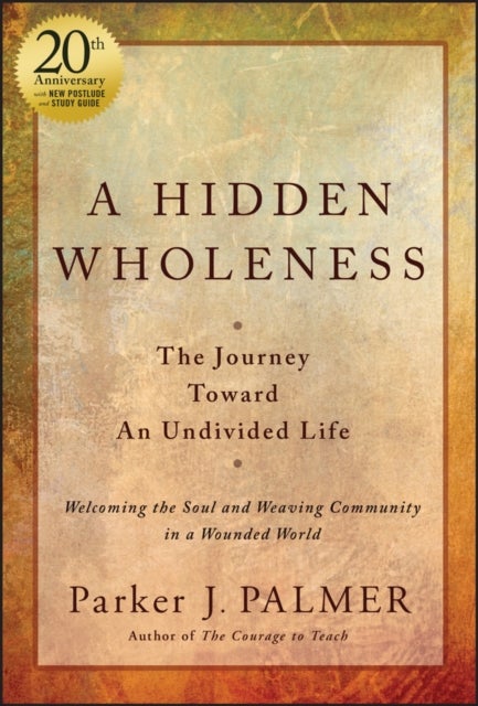 A Hidden Wholeness - The Journey Toward An Undivided Life, 20th Anniversary Edition