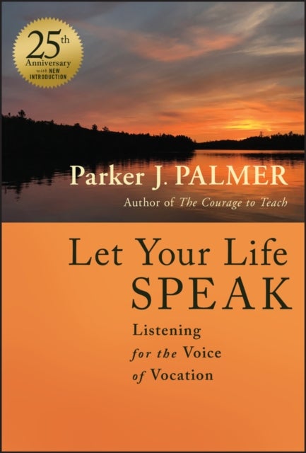 Let Your Life Speak 25th Anniversary Edition - Listening for the Voice of Vocation