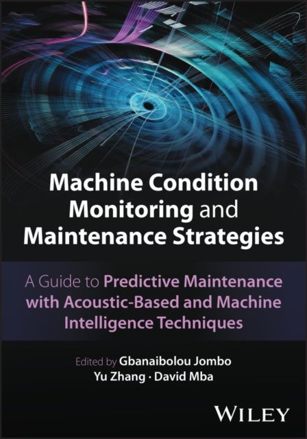 Machine Condition Monitoring and Maintenance Strategies - A Guide to Predictive Maintenance with Acoustic-Based and Machine Intelligence Techniques