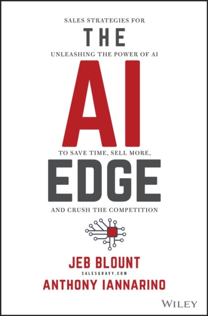 The AI Edge – Sales Strategies for Unleashing the Power of AI to Save Time, Sell More, and Crush the Competition - Sales Strategies for Unleashing the Power of AI to Save Time, Sell More, and Crush the Competition