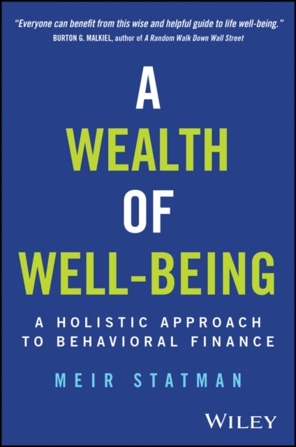 A Wealth of Well–Being – A Holistic Approach to Behavioral Finance - A Holistic Approach to Behavioral Finance