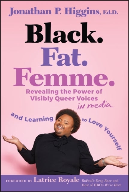 Black. Fat. Femme.: Revealing the Power of Visibly  Queer Voices in Media and Learning to Love Yourse lf