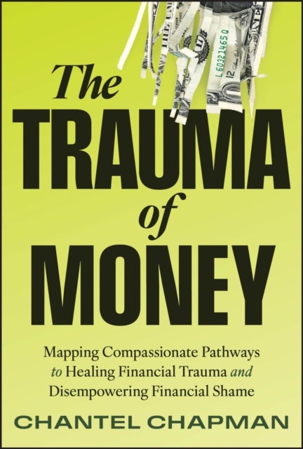 The Trauma of Money - Mapping Compassionate Pathways to Healing Financial Trauma and Disempowering Financial Shame
