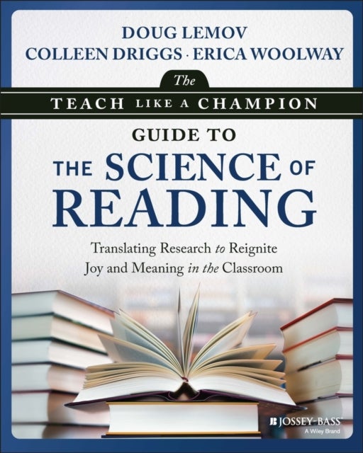 The Teach Like a Champion Guide to the Science of Reading - Translating Research to Reignite Joy and Meaning in the Classroom
