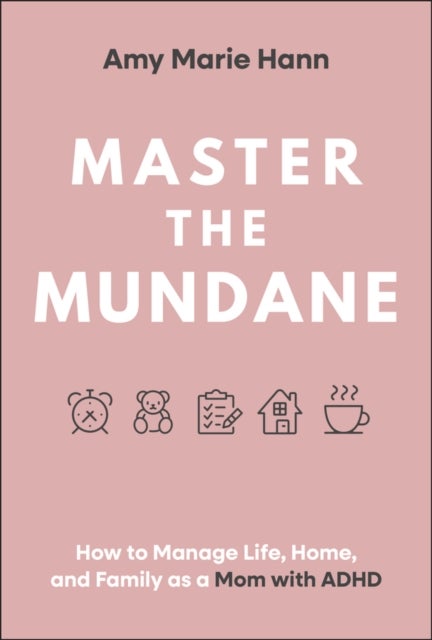 Master the Mundane - How to Manage Life, Home, and Family as a Mom with ADHD