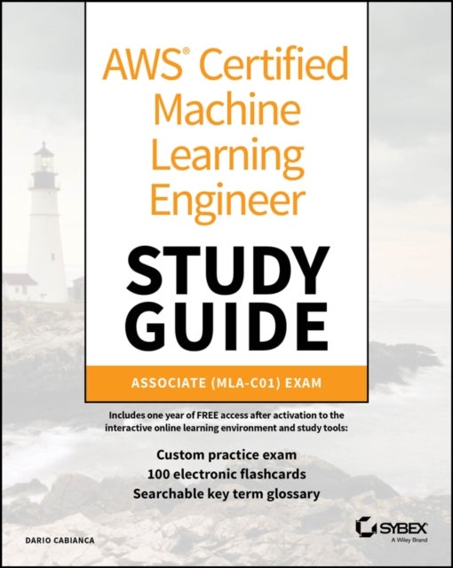 AWS Certified Machine Learning Engineer Study Guid e: Associate (MLA–C01) Exam - Associate (MLA-C01) Exam