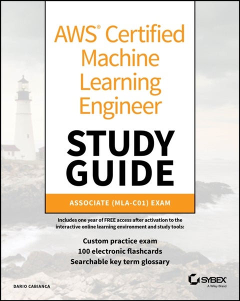 AWS Certified Machine Learning Engineer Study Guid e: Associate (MLA–C01) Exam - Associate (MLA-C01) Exam
