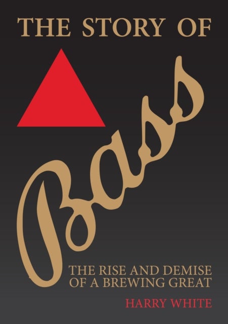 The Story of Bass - The Rise and Demise of a Brewing Great