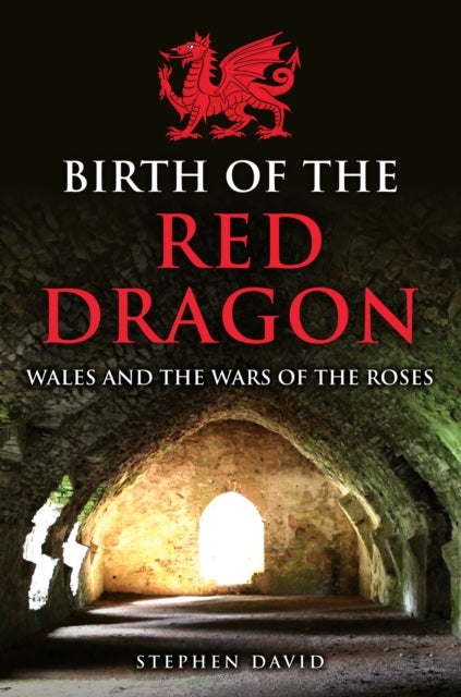Birth of the Red Dragon - Wales and the Wars of the Roses