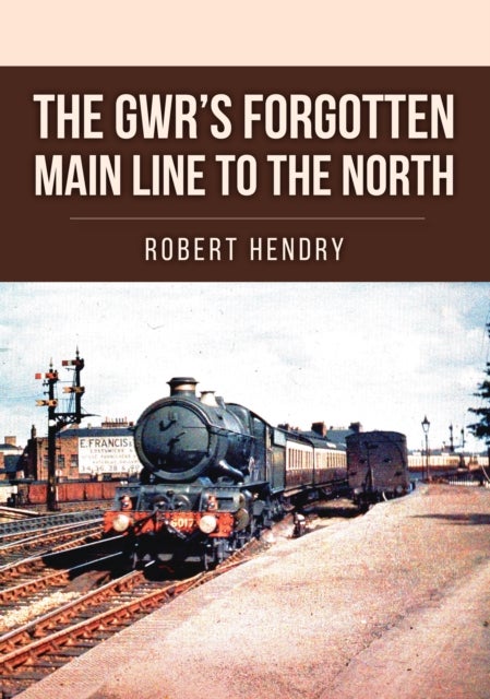 GWR''s Forgotten Main Line to the North