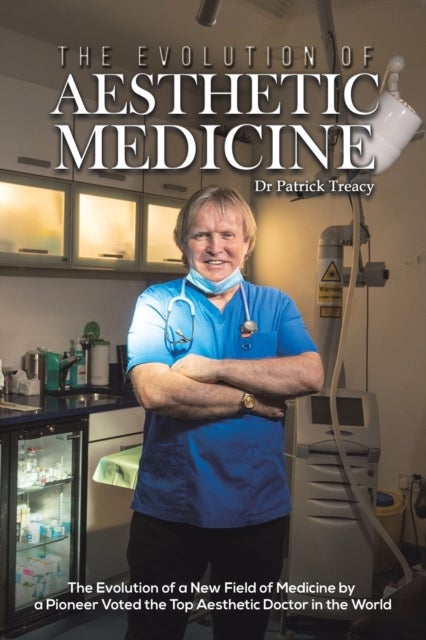 The Evolution of Aesthetic Medicine - The Evolution of a New Field of Medicine by a Pioneer Voted the Top Aesthetic Doctor in the World