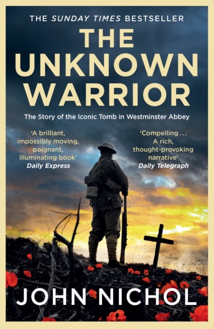 The Unknown Warrior - The Extraordinary Story of the Nation's Hero Buried in Westminster Abbey
