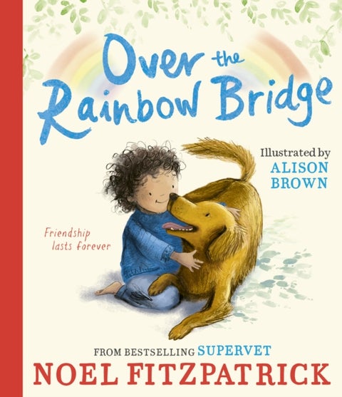 Over the Rainbow Bridge - The debut picture book from the nation's favourite SUPERVET