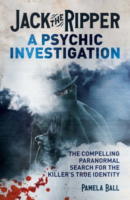Jack the Ripper: A Psychic Investigation - The Compelling Paranormal Search for the Killer's True Identity
