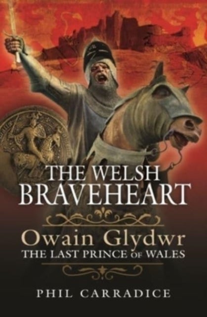 The Welsh Braveheart - Owain Glydwr, The Last Prince of Wales