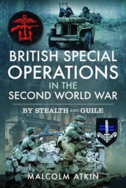 British Special Operations in the Second World War - By Stealth and Guile