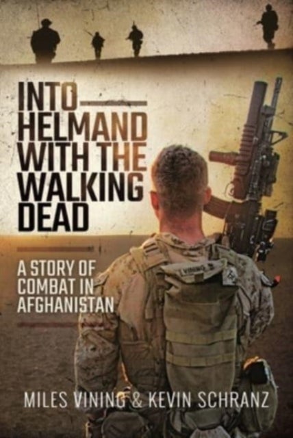 Into Helmand With the Walking Dead - A Story of Combat in Afghanistan