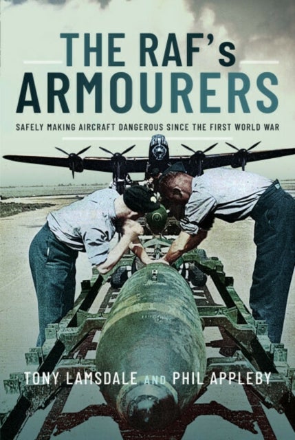 The RAF's Armourers - Safely Making Aircraft Dangerous Since the First World War
