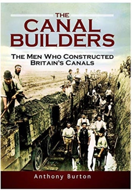 The Canal Builders - The Men Who Constructed Britain's Canals