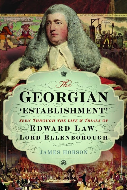 Georgian ''Establishment'' - Seen Through the Life and Trials of Edward Law, Lord Ellenborough