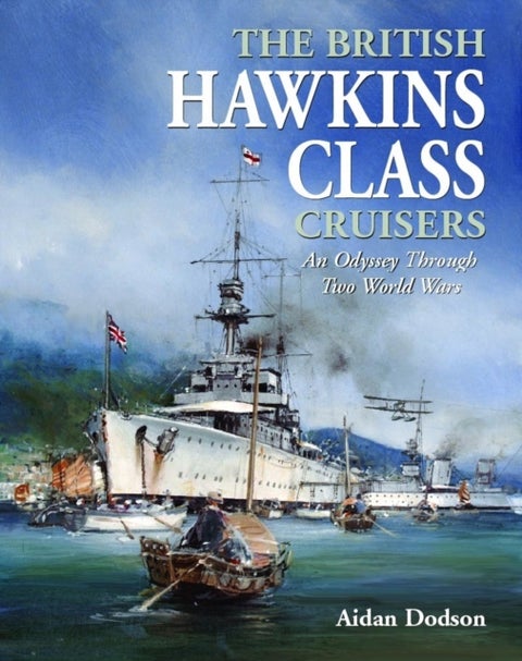 British Hawkins Class Cruisers - An Odyssey Through Two World Wars