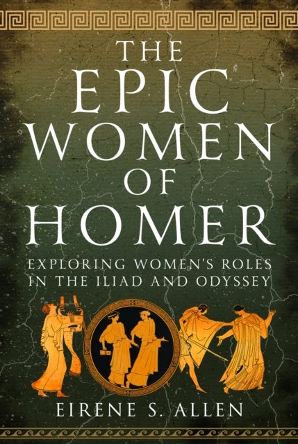 The Epic Women of Homer - Exploring Women's Roles in the Iliad and Odyssey