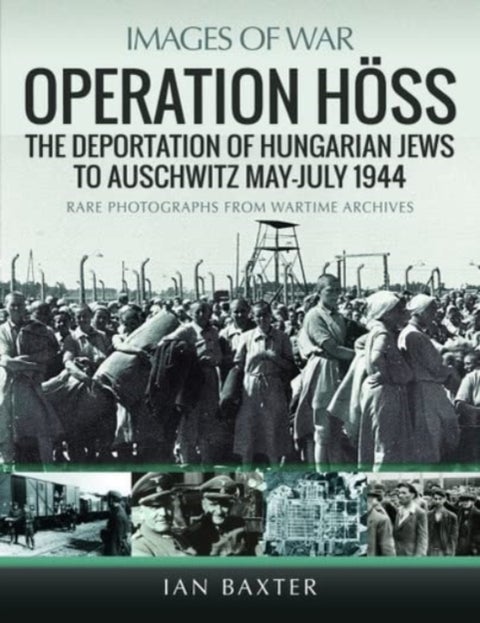 Operation Hoss - The Deportation of Hungarian Jews to Auschwitz, May-July 1944