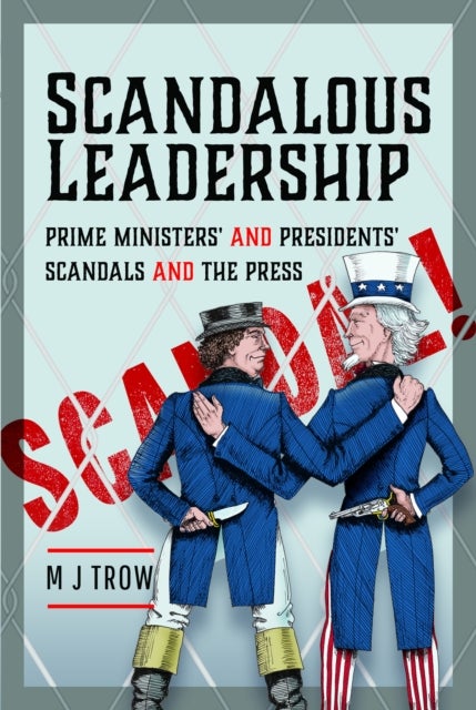 Scandalous Leadership - Prime Ministers' and Presidents' Scandals and the Press