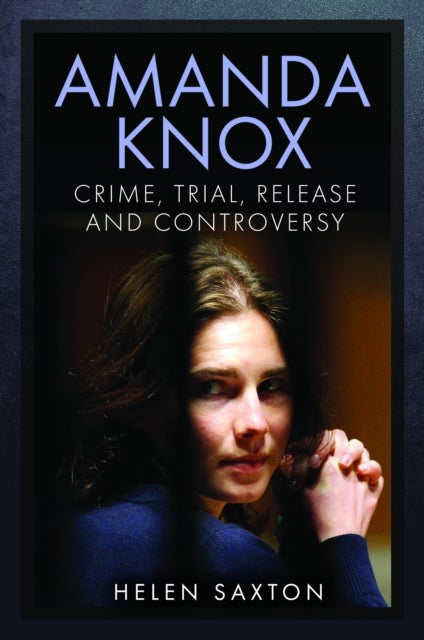 Amanda Knox - Crime, Trial, Release and Controversy