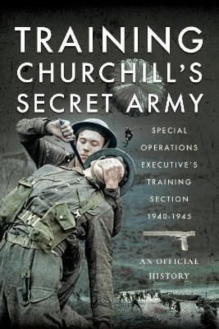Training Churchill''s Secret Army - Special Operations Executive s Training Section, 1940-1945