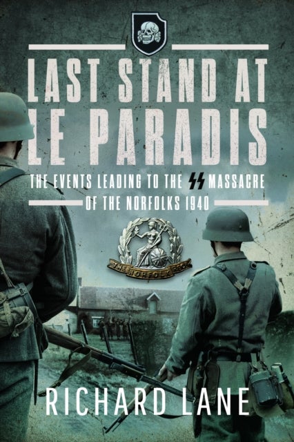 Last Stand at Le Paradis - The Events Leading to the SS Massacre of the Norfolks 1940