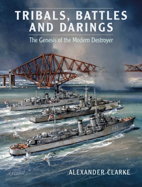 Tribals, Battles & Darings - The Genesis of the Modern Destroyer