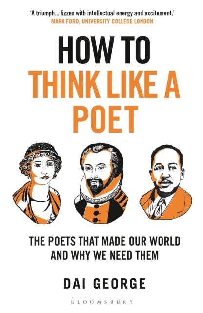 How to Think Like a Poet - The Poets That Made Our World and Why We Need Them
