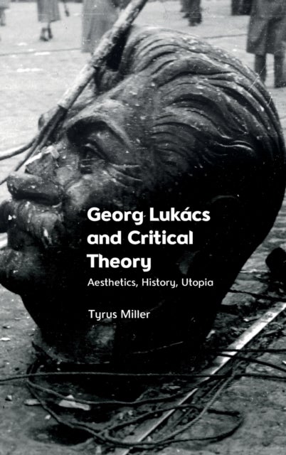 Georg Lukács and Critical Theory - Aesthetics, History, Utopia