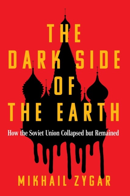 Dark Side of the Earth - How the Soviet Union Collapsed but Remained - A Times Book of the Year