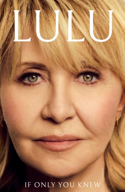 If Only You Knew - The instant bestselling memoir from British pop icon Lulu