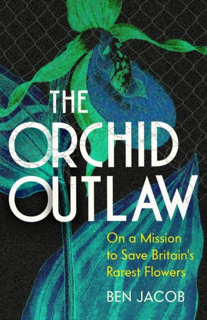 The Orchid Outlaw - On a Mission to Save Britain's Rarest Flowers