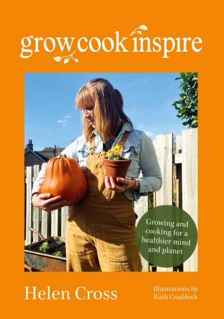 Grow, Cook, Inspire - Growing and cooking for a healthier mind and planet.