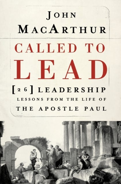 Called to Lead - 26 Leadership Lessons from the Life of the Apostle Paul