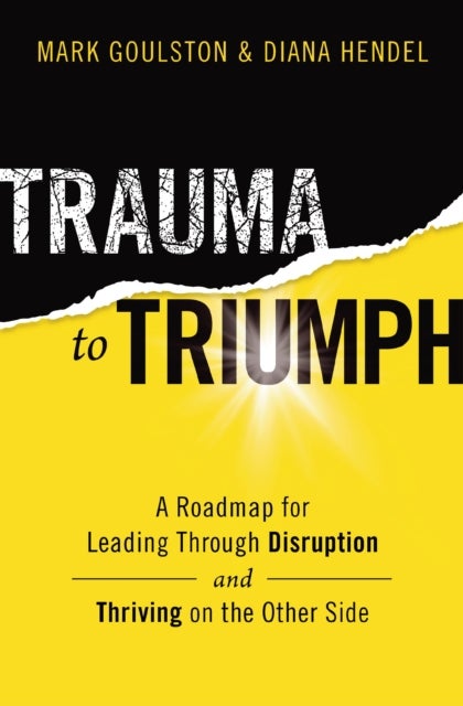 Un Trauma to Triumph - A Roadmap for Leading Through Disruption (and Thriving on the Other Side)