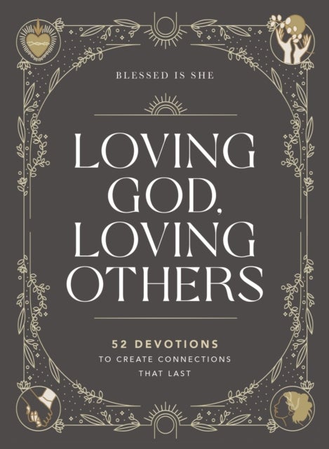Loving God, Loving Others - 52 Devotions to Create Connections That Last (A 52-Week Devotional for Catholic Women)