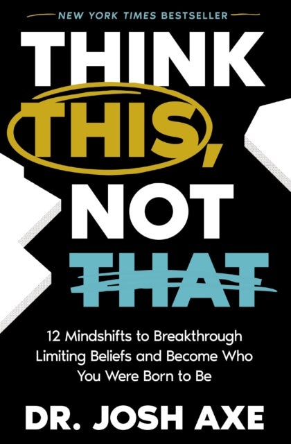 The Think This, Not That - 12 Mindshifts to Breakthrough Limiting Beliefs and Become Who You Were Born to Be