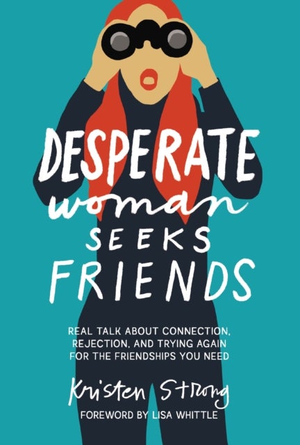 Desperate Woman Seeks Friends - Real Talk About Connection, Rejection, and Trying Again for the Friendships You Need