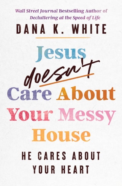 Jesus Doesn't Care About Your Messy House - He Cares About Your Heart