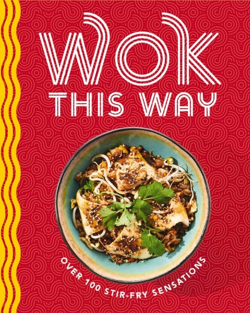 Wok This Way - Over 100 Stir-Fry Sensations
